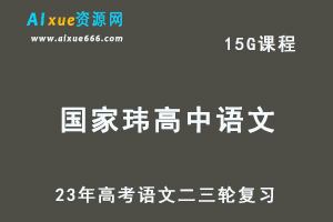 23年国家玮高中语文视频教程+课堂笔记高考语文二三轮复习网课教程春季班