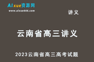 2023高考押题试题讲义电子版全套-2023云南省高三高考试题百度网盘打包下载