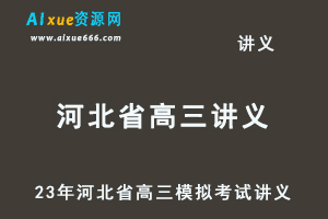 2023高考押题讲义电子版全套-23年河北省各市高三模拟考试讲义大全（10月-12月份）百度网盘