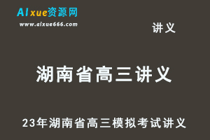 2023高考押题讲义电子版全套-23年湖南省各市高三模拟考试讲义大全（10月-12月份）百度网盘