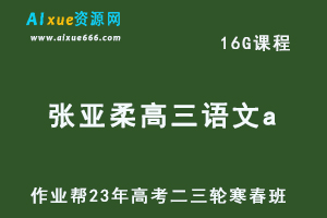 2023张亚柔高三语文a（寒假班+春季班）23年高考语文二三轮复习视频教程+课堂笔记