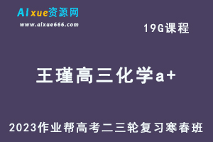 2023王瑾高三化学a+寒春班23年高考化学二三轮复习视频教程+课堂笔记