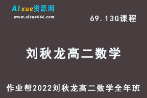 高中数学教程2022刘秋龙高二数学全年班视频教程+课堂笔记+讲义（寒/春/暑/秋）