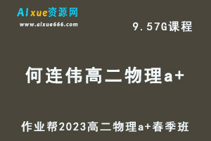 23年高中物理网课2023何连伟高二物理a+春季班视频教程+课堂笔记