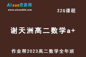 2023谢天洲高二数学a+班全年班视频教程+课堂笔记（暑假班+秋季班+寒假班+春季班）
