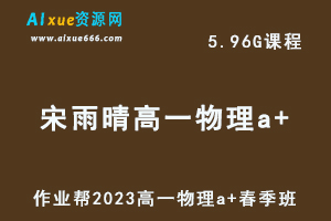 23年高中物理网课2023宋雨晴高一物理a+春季班视频教程+课程笔记
