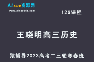 猿辅导2023王晓明高三历史寒春班23年高考历史二三轮复习教程（寒假班+春季班）