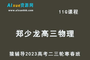 猿辅导2023郑少龙高三物理寒春班23年高考物理二三轮复习教程（寒假班+春季班）
