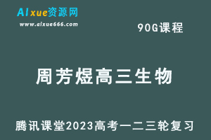 腾讯课堂2023周芳煜高三生物课程高考生物一二三轮复习视频教程+讲义