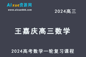 2024王嘉庆高三数学暑假班课程24年高考数学一轮复习网课教程