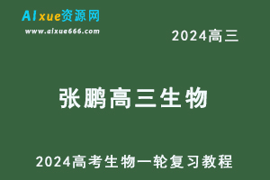 2024张鹏高三生物课程暑假班24年高考生物一轮复习网课教程