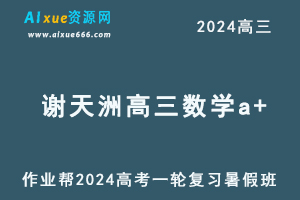2024谢天洲高三数学a+班暑假班24年高考数学一轮复习教程