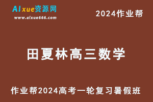 2024田夏林高三数学暑假班课程高考数学一轮复习教程