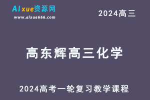 2024高东辉高三化学课程暑假班24年高考化学一轮复习网课视频教程