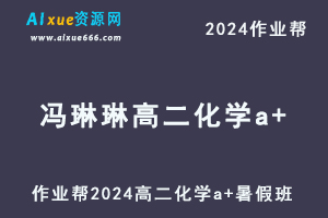2024冯琳琳高二化学a+暑假班视频教程+讲义笔记