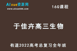 有道2022于佳卉高三生物全年班课程高考生物复习视频教程+讲义+点睛班