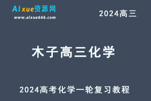 2024木子高三化学课程24年高考化学一轮复习网课视频教程