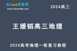 2024王媛韬高三地理课程24年高考地理一轮复习网课视频教程