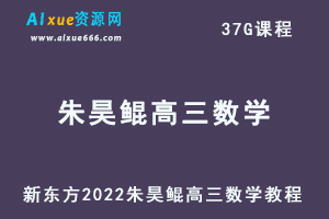 新东方2022朱昊鲲高三数学一二轮复习视频教程+讲义