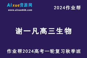 2024谢一凡高三生物秋季班24年高考生物一轮复习视频教程+课堂笔记