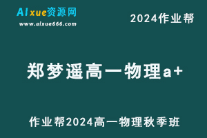 2024郑梦瑶高一物理a+秋季班视频教程+课堂笔记+讲义