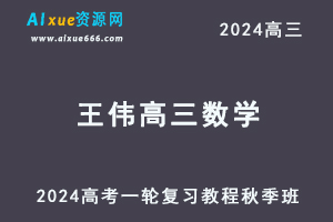 2024王伟高三数学秋季班24年高考数学一轮复习网课教程
