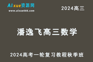 2024潘逸飞高三数学秋季班高考一轮复习网课教程