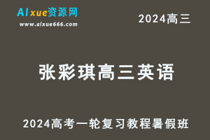 2024张彩琪高三英语暑假班课程24年高考英语一轮复习网课教程