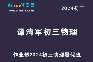 2024谭清军初三物理视频教程+课堂笔记暑假班