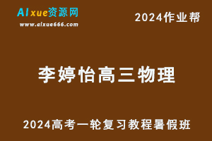 2024李婷怡高三物理暑假班24年高考物理一复习视频教程+课堂笔记