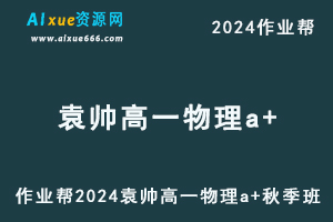 2024袁帅高一物理a+秋季班视频教程+课堂笔记+讲义