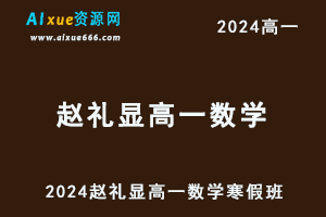 赵礼显数学网课2024赵礼显高一数学视频教程+讲义寒假班