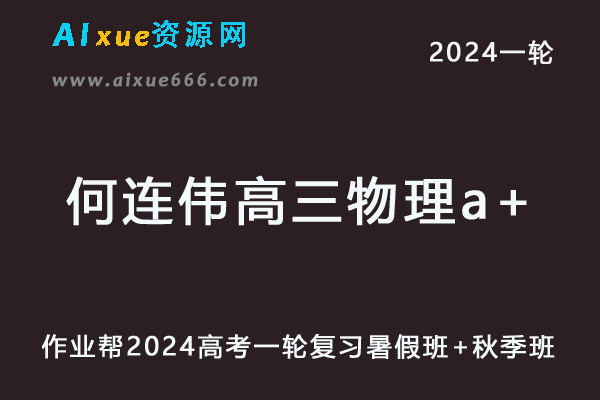 何连伟高中物理网课2024何连伟高三物理a+课程24年高考物理一轮复习（暑假班+秋季班）