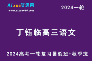 丁钰临高中语文网课2024丁钰临高三语文课程24年高考语文一轮复习（暑假班+秋季班）