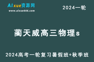 蔺天威高中物理网课2024蔺天威高三物理s教程24年高考物理一轮复习（暑假班+秋季班）