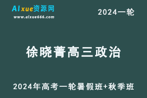 徐晓菁高中政治网课2024徐晓菁高三政治课程24年高考政治一轮复习（暑假班+秋季班）