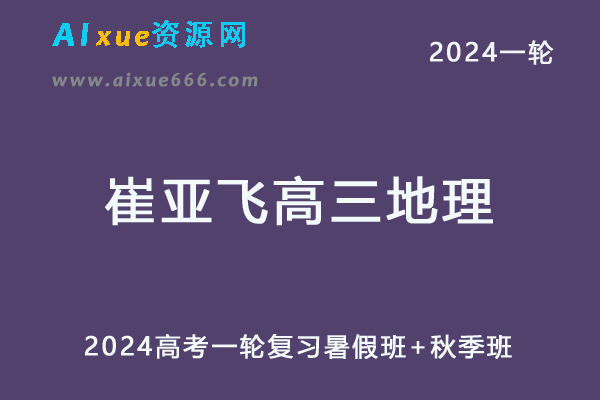 崔亚飞高中地理网课2024崔亚飞高三地理教程24年高考地理一轮复习（暑假班+秋季班）