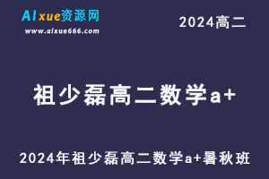 祖少磊高中数学网课2024祖少磊高二数学a+教程（暑假班+秋季班）