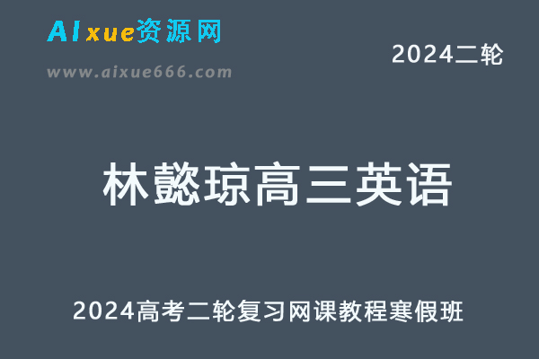 2024林懿琼a高三英语寒假班24年林懿琼高考英语二轮复习网课教程