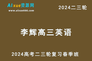 2024年李辉高三英语春季班24年李辉高考英语二三轮复习视频教程