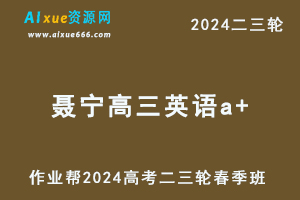 2024聂宁高三英语a+春季班24年聂宁高考英语二三轮复习网课教程