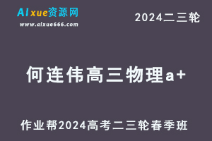 2024何连伟高三物理a+春季班24年何连伟高考物理二三轮复习网课教程