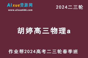 2024胡婷高三物理a春季班24年胡婷高考物理二三轮复习网课教程