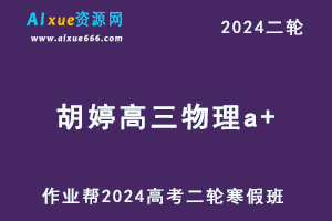 2024胡婷高三物理a+高考物理二三轮复习寒假班网课教程