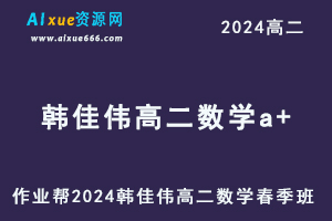 2024韩佳伟高二数学a+班课程下学期春季班