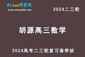 2024胡源高三数学春季班24年胡源高考数学二三轮复习网课教程