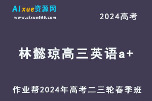 2024高考林懿琼高三英语a+二三轮复习春季班