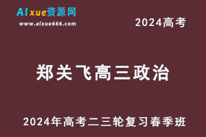 2024高考郑关飞高三政治网课教程二三轮复习春季班