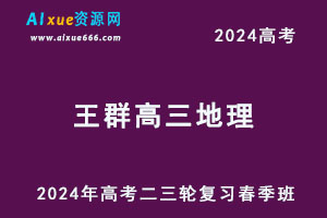 2024王群高三地理春季班24年王群高考地理二三轮复习网课