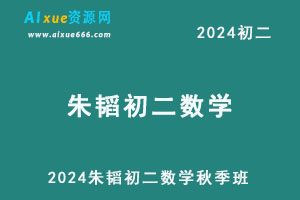2024朱韬初二数学s网课教程暑秋班（秋上+秋下）